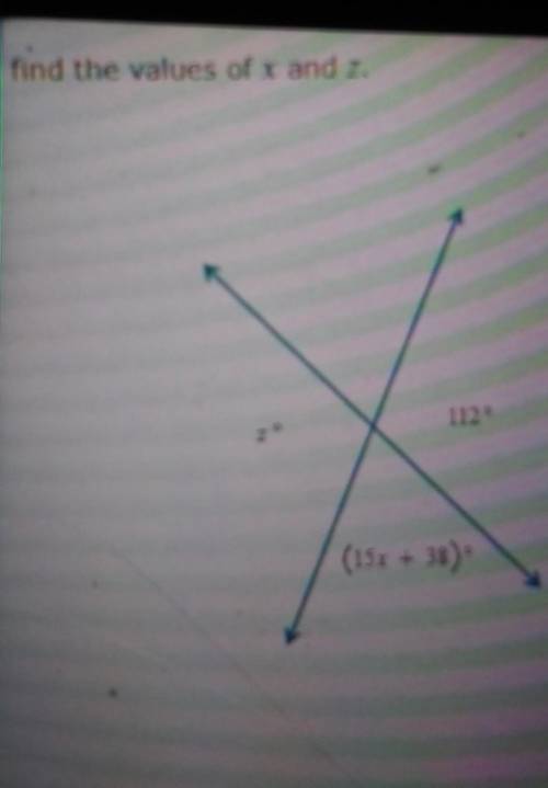 Find the values of x and z. 112° (15x + 38) z°​