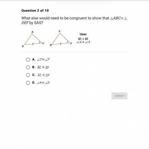 What else would need to be congruent to show that ABC DEF by SAS?A.C FB. C. D.A D