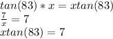 tan(83)*x=xtan(83)\\\frac{7}{x} =7\\xtan(83)=7