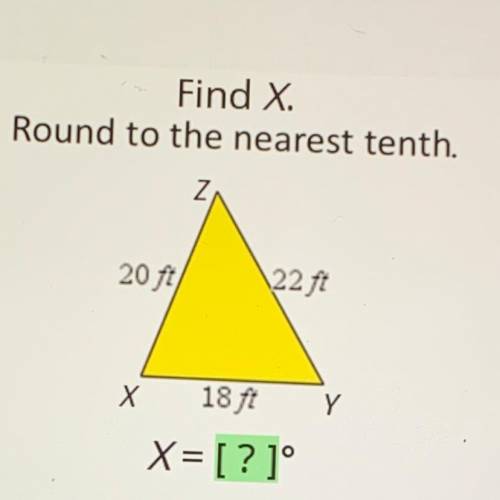 Find X.
Round to the nearest tenth.
20 ft
22 ft
Х
18 ft
Y
X= [?]°