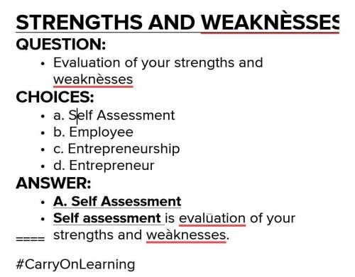 Evaluation of your strengths and weaknesses

a. Self Assessment b. Employee
c. Entrepreneurship d.