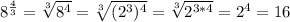 8^{\frac{4}{3}} = \sqrt[3]{8^4} = \sqrt[3]{(2^3)^4} = \sqrt[3]{2^{3*4}} = 2^4 = 16