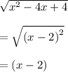 \sqrt{ {x}^{2}  - 4x + 4}  \\  \\  =  \sqrt{ {(x - 2)}^{2} }  \\  \\  = (x - 2)