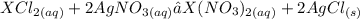 XCl _{2(aq)} + 2AgNO _{3(aq)}→X(NO _{3}) _{2(aq)}   +2 AgCl _{(s)}