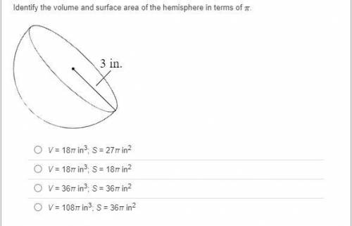 Identify the volume and surface area of the hemisphere in terms of π. HELP NEEDED NOW!!!