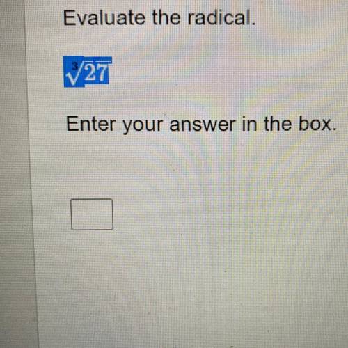 Evaluate the radical.
3√27
Enter the answer in the box.