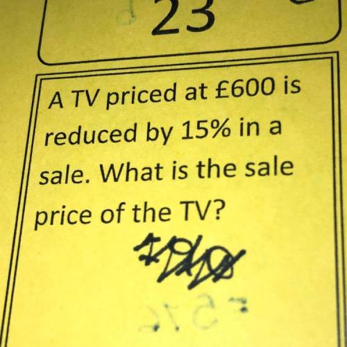 A TV priced at £600 is reduced by 15% in a sale. What is the sale price of the TV?

(It’s not 90)