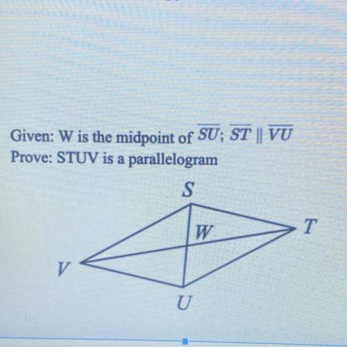 Given: W is the midpoint of SU; ST || VU
Prove: STUV is a parallelogram