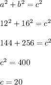 a^2+b^2=c^2\\\\12^2 + 16^2 = c^2\\\\144 + 256 = c^2\\\\c^2 = 400\\\\c = 20
