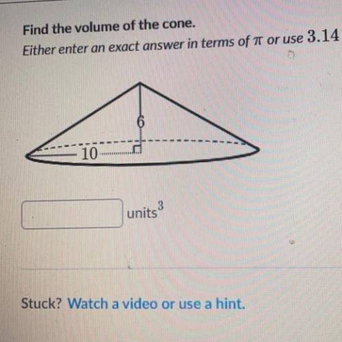 Find the volume of the cone.

Either enter an exact answer in terms of 1 or use 3.14 for a.
10
3