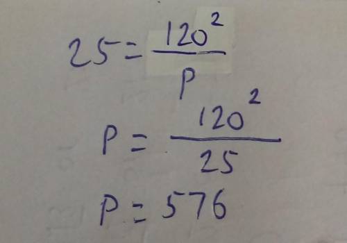 Help for math. 
25=(120)^2/P