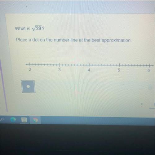 What is v29?

Place a dot on the number line at the best approximation.
2.
3
4
5
6