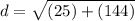 d = \sqrt{(25) + (144) }