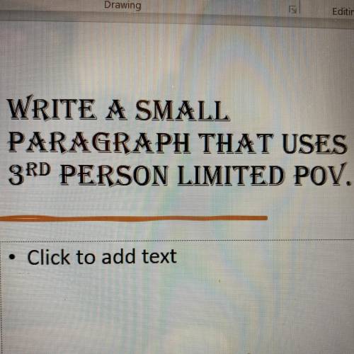 Plzzzz can someone help me in this one .WRITE A SMALL

PARAGRAPH THAT USES
3RD PERSON LIMITED POV.