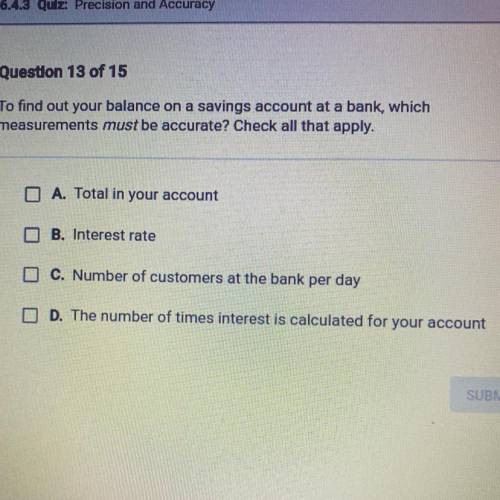 To find out your balance on a savings account at a bank, which

measurements must be accurate? Che