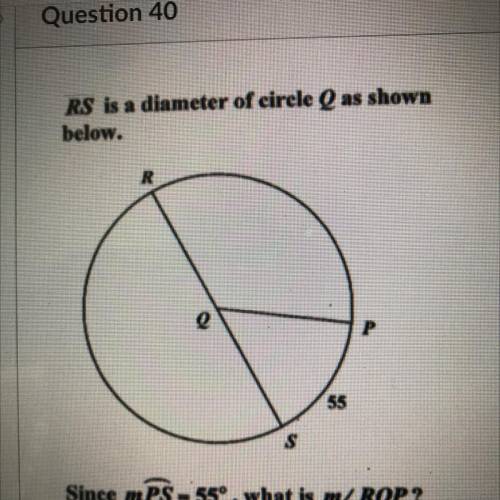 HELPPPPP

RS is a diameter of circle Q as shown below.
Since mPS - 55°, what is m
O 55°