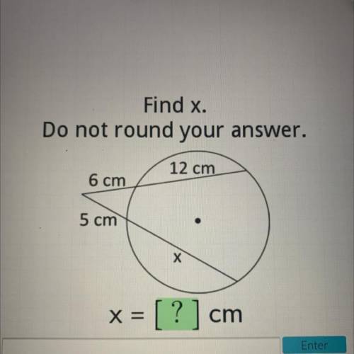 Find x.
Do not round your answer.
12 cm
6 cm
5 cm
X
x = [ ? ] cm