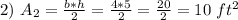 2)\ A_2 = \frac{b*h}{2} = \frac{4*5}{2} = \frac{20}{2} = 10\ ft^2