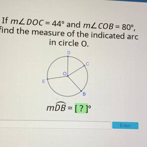 If mL DOC = 44º and mL COB = 80°,

find the measure of the indicated arc
in circle o.
D
с
O
E
B
mD