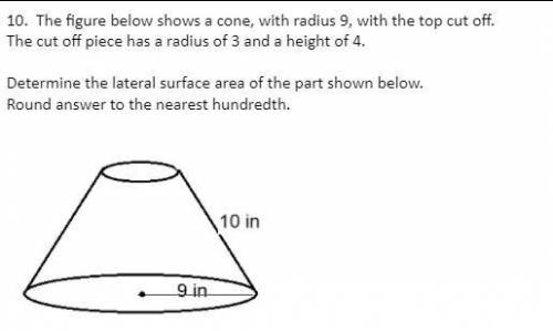 The figure below shows a cone, with a radius of 9, with the top cut off.

The cut-off piece has a
