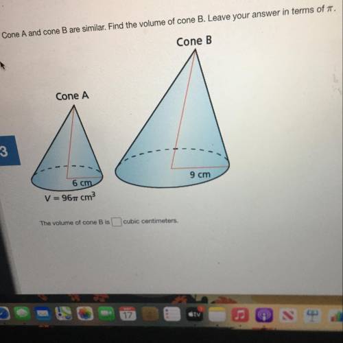 Cone A and cone B are similar . Find the volume of cone B. Leave your answer in terms of pi.