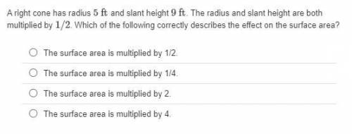 A right cone has radius 5 ft and slant height 9 ft. The radius and slant height are both multiplied