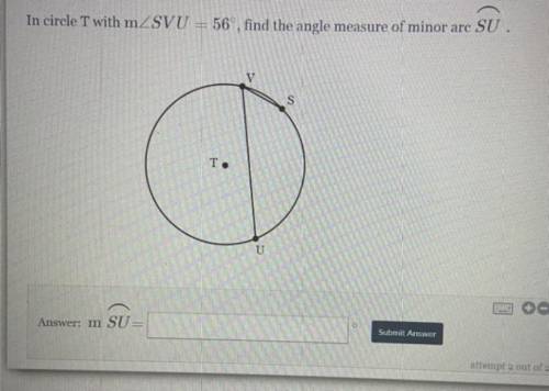 In circle T with m angle SVU=56 degrees ,find the angle measure of minor are SU .
