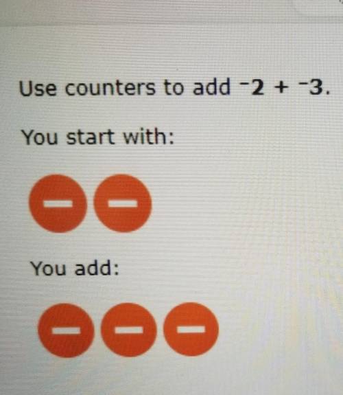 Use counters to add -2 + -3. You start with: You add:​