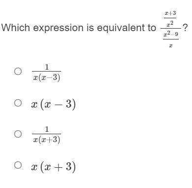 Which expression is equivalent to x+3/x2/x2−9/x?

1x(x−3)
x(x−3)
1x(x+3)
x(x+3)