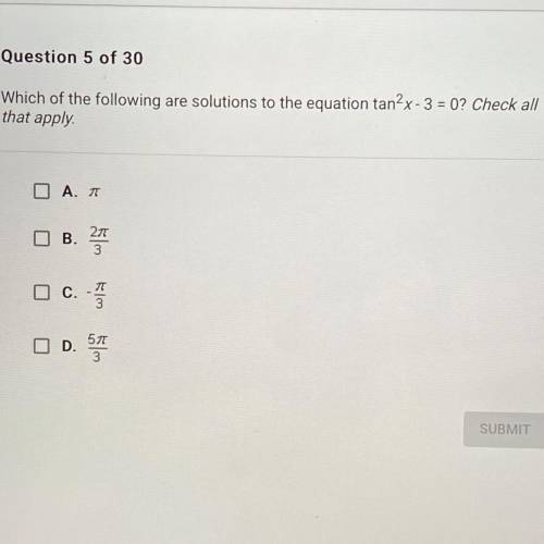 HELP

Which of the following are solutions to the equation tan^2x - 3 = 0? Check all
that apply.