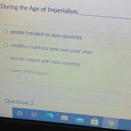 During the Age of Imperialism..

people traveled to new countries
wealthy countries took over poor