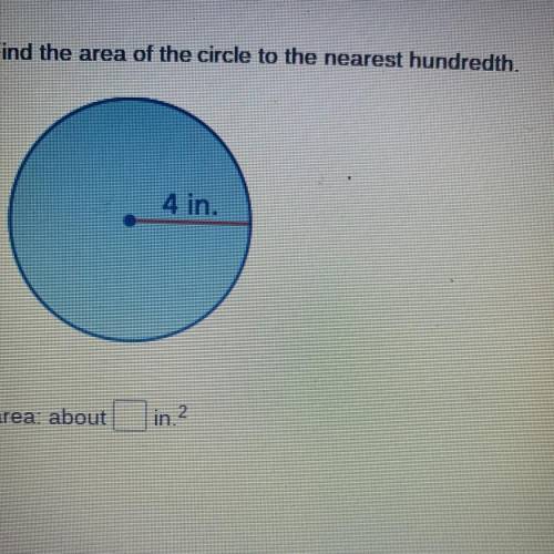 Find the area of the circle to the nearest hundredth.
4 in.
18
area: about in.2