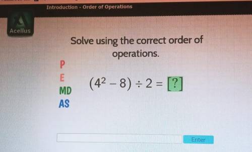 Llus Solve using the correct order of operations. P (42 - 8): 2 = [?] E MD AS Enterplease help​
