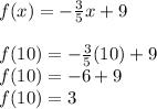 f(x) =  -\frac{3}{5} x + 9\\\\f(10) = -\frac{3}{5} (10) + 9\\f(10) = - 6 + 9\\f(10) = 3