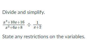 Divide and simplify.

x^2+10x+16/x^2+6x+8÷1/x+2
State any restrictions on the variables.
(Screensh