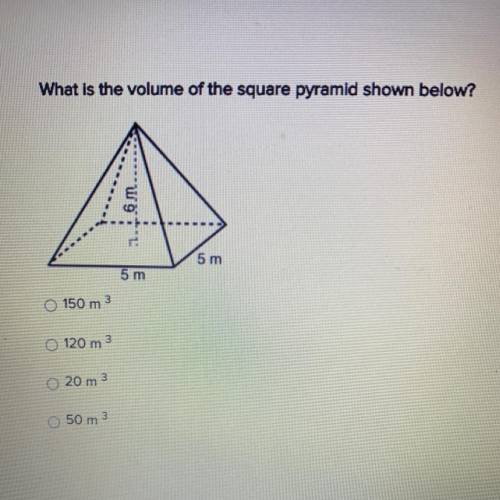What is the volume of the square pyramid shown below?

5 m
5 m
150 m2
120 m2
20 m
50 m