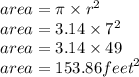 area = \pi \times  {r}^{2}  \\ area = 3.14 \times  {7}^{2}  \\ area = 3.14 \times 49 \\ area = 153.86 {feet}^{2}