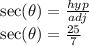\sec(\theta) =  \frac{hyp}{adj} \\ \sec(\theta) =  \frac{25}{7}