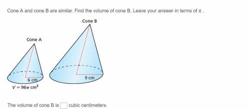 Cone A and cone B are similar. Find the volume of cone B. Leave your answer in terms of pi .