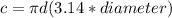 c=\pi d (3.14*diameter)