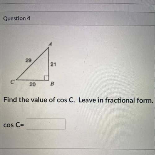 29
21
20
B
Find the value of cos C. Leave in fractional form.
cos C=