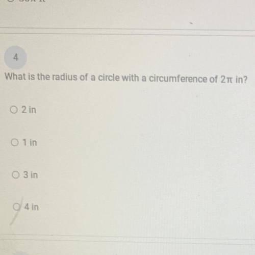 4

What is the radius of a circle with a circumference of 2 in?
O 2 in
O 1 in
O 3 in
04 in