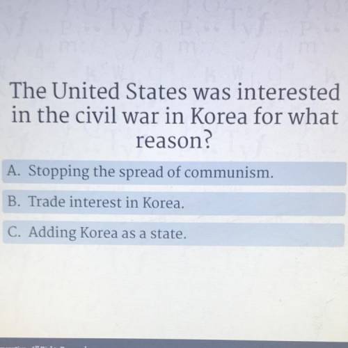 The United States was interested

in the civil war in Korea for what
reason?
A. Stopping the sprea