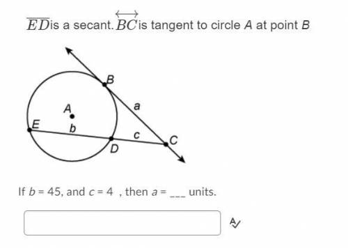 Please help! image is below,
If b = 45, and c = 4 , then a = ___ units.