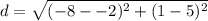 \displaystyle d = \sqrt{(-8--2)^2+(1-5)^2}