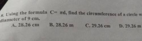 8. Using the formula C= id, find the circumference of a circle with a

diameter of 9 cm.A. 28.26 c