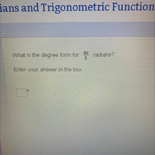 What is the degree form for
radians?
Enter your answer in the box.