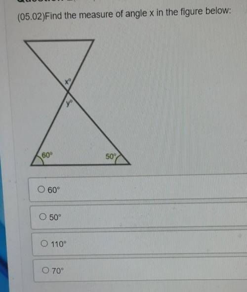 (05.02)Find the measure of angle x in the figure below:O 60° O 50° O 110° O 70°​
