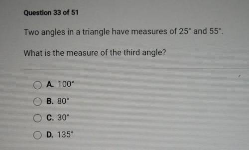 Question 33 of 51 Two angles in a triangle have measures of 25° and 55'. What is the measure of the