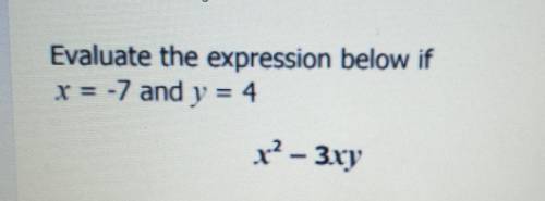 Evaluate the expression below if x=-7 and y=4 x^2-3xy​